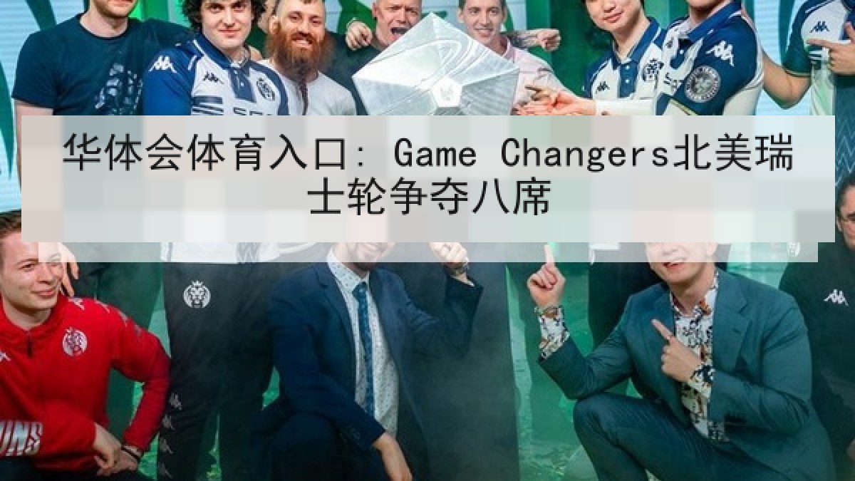 华体会体育入口: Game Changers北美瑞士轮争夺八席
