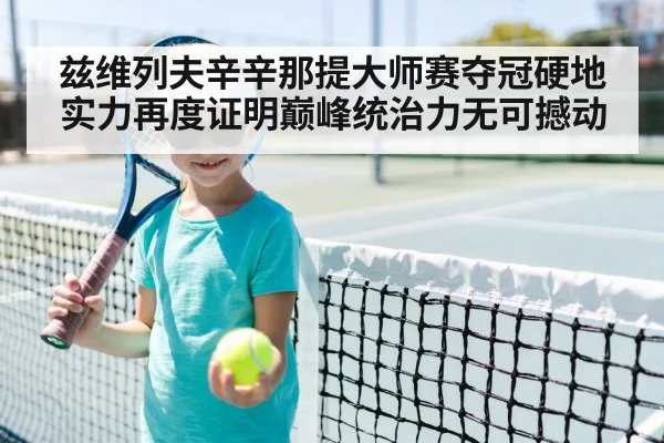 兹维列夫辛辛那提大师赛夺冠硬地实力再度证明巅峰统治力无可撼动