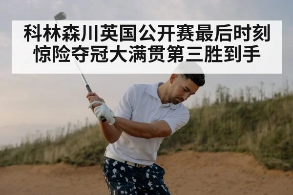 科林森川英国公开赛最后时刻惊险夺冠大满贯第三胜到手